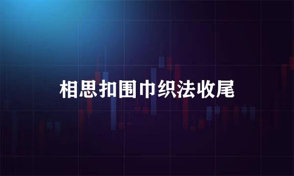 相思扣围巾织法收尾