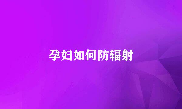 孕妇如何防辐射