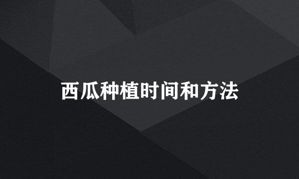 西瓜种植时间和方法