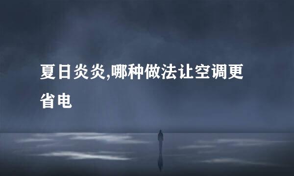 夏日炎炎,哪种做法让空调更省电