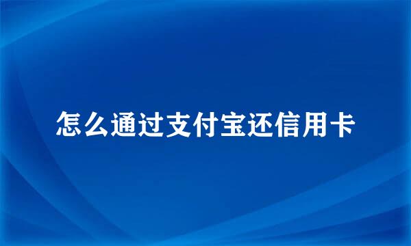 怎么通过支付宝还信用卡