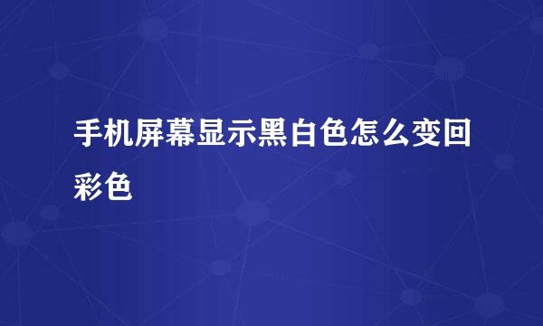 手机屏幕显示黑白色怎么变回彩色