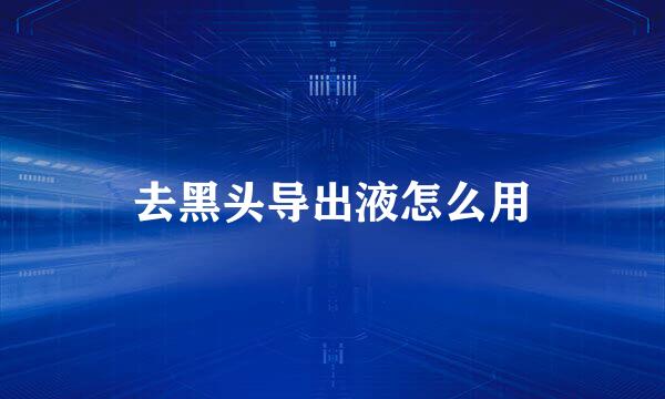 去黑头导出液怎么用