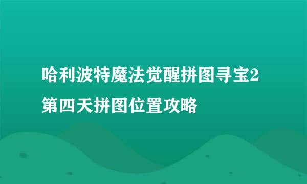 哈利波特魔法觉醒拼图寻宝2第四天拼图位置攻略