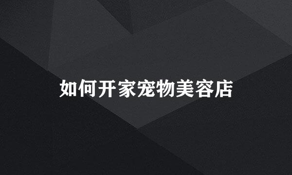 如何开家宠物美容店