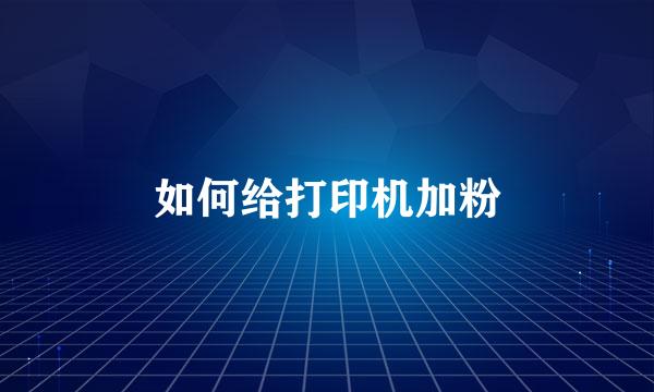 如何给打印机加粉
