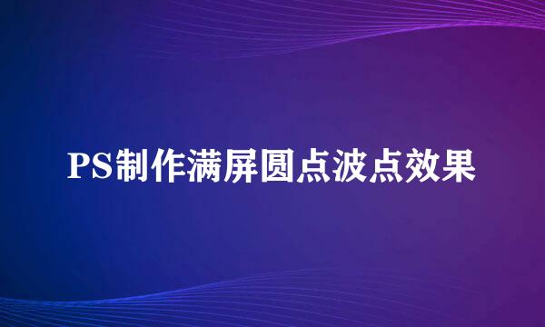 PS制作满屏圆点波点效果