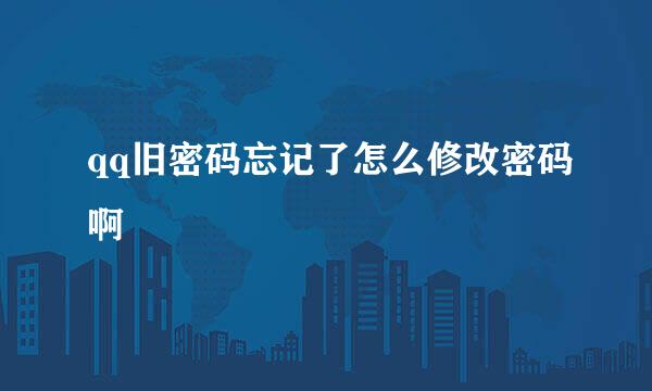 qq旧密码忘记了怎么修改密码啊