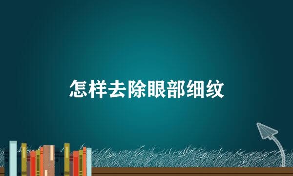 怎样去除眼部细纹