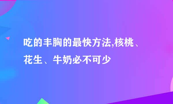 吃的丰胸的最快方法,核桃、花生、牛奶必不可少