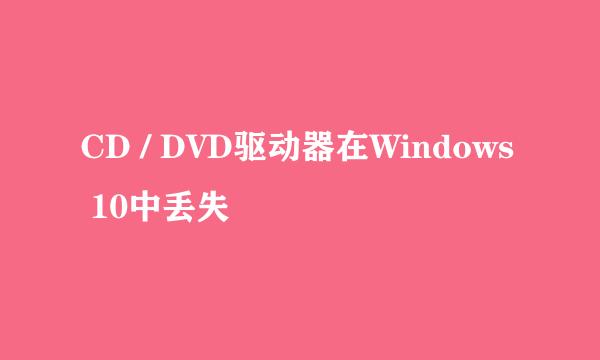 CD / DVD驱动器在Windows 10中丢失
