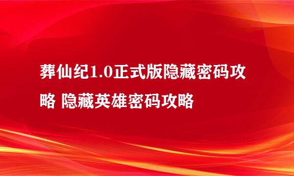 葬仙纪1.0正式版隐藏密码攻略 隐藏英雄密码攻略