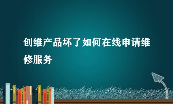 创维产品坏了如何在线申请维修服务