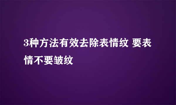 3种方法有效去除表情纹 要表情不要皱纹