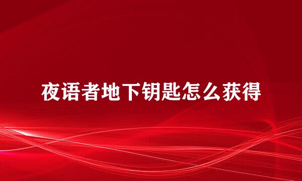 夜语者地下钥匙怎么获得