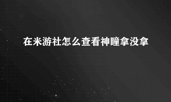 在米游社怎么查看神瞳拿没拿
