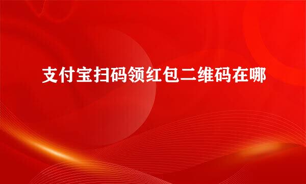 支付宝扫码领红包二维码在哪