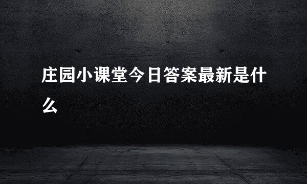 庄园小课堂今日答案最新是什么