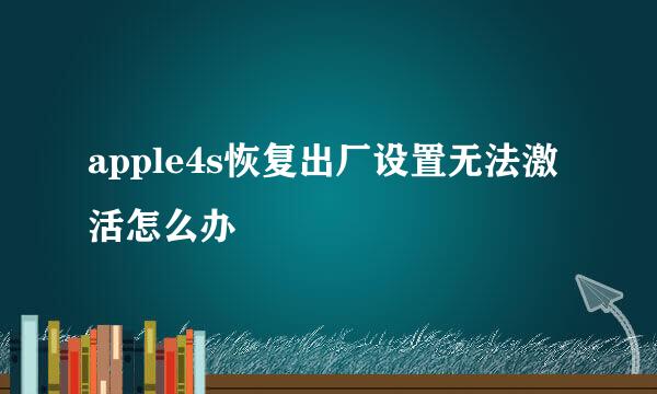 apple4s恢复出厂设置无法激活怎么办