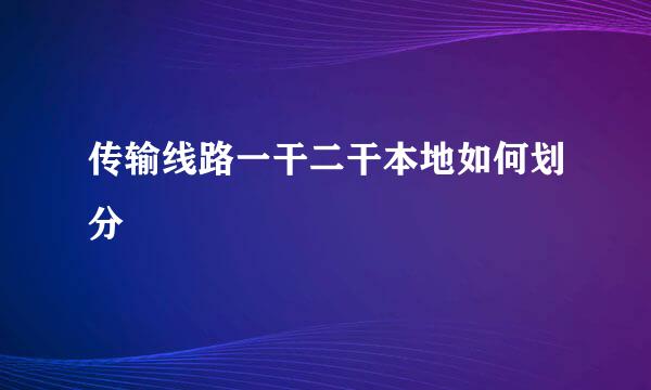 传输线路一干二干本地如何划分