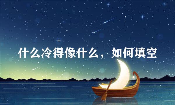 什么冷得像什么，如何填空