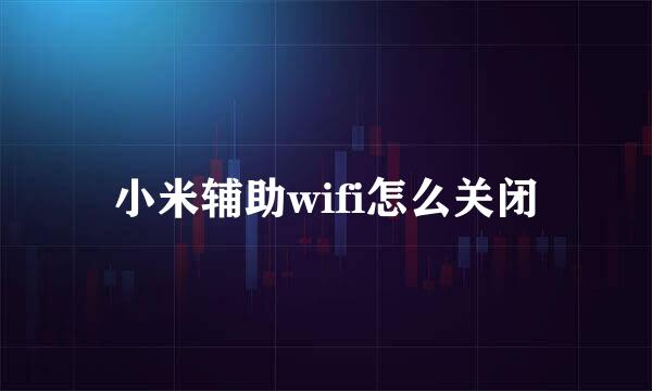 小米辅助wifi怎么关闭
