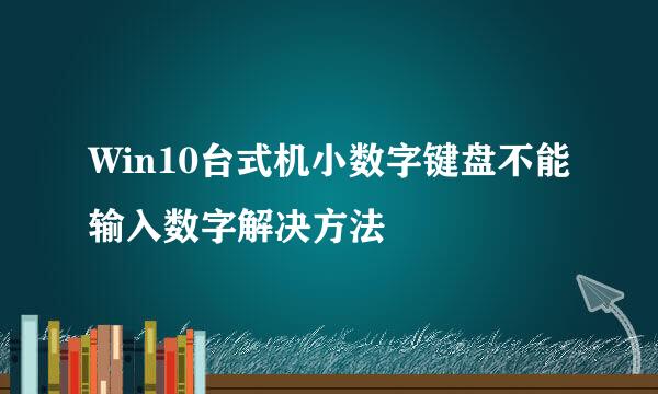 Win10台式机小数字键盘不能输入数字解决方法
