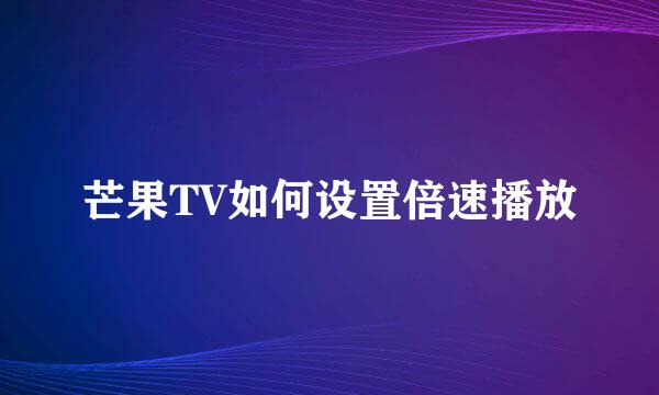 芒果TV如何设置倍速播放