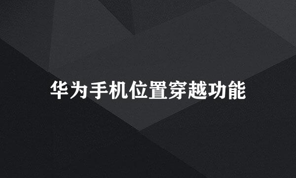 华为手机位置穿越功能