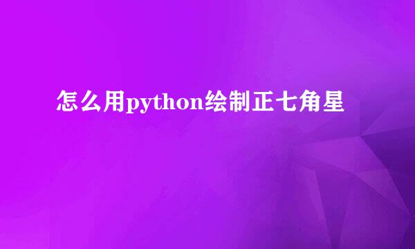 怎么用python绘制正七角星