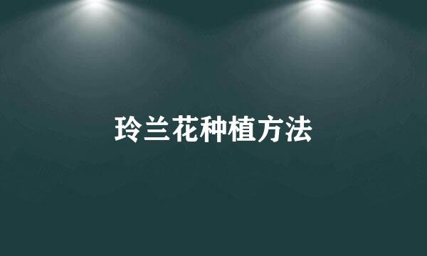 玲兰花种植方法