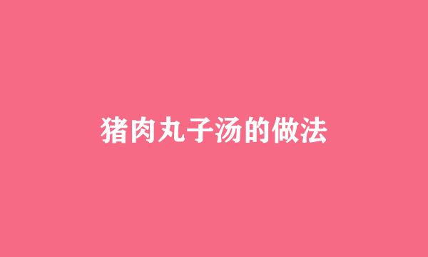 猪肉丸子汤的做法