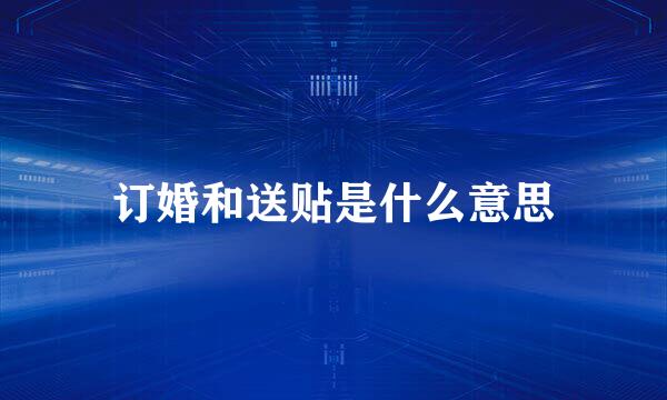 订婚和送贴是什么意思