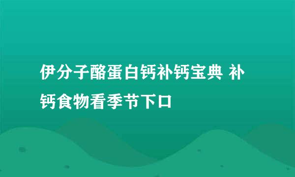 伊分子酪蛋白钙补钙宝典 补钙食物看季节下口