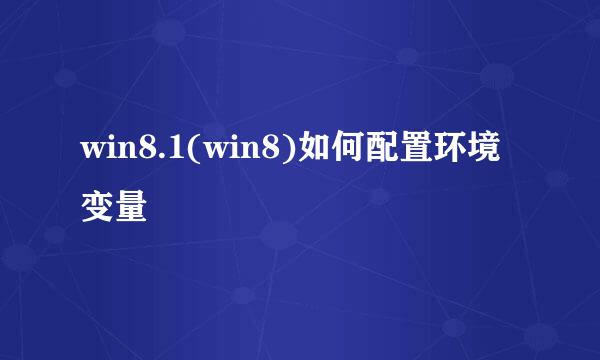 win8.1(win8)如何配置环境变量