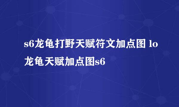 s6龙龟打野天赋符文加点图 lo龙龟天赋加点图s6