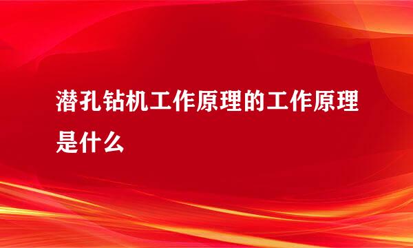 潜孔钻机工作原理的工作原理是什么