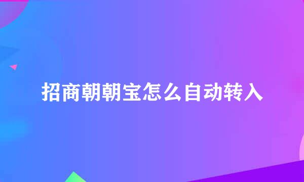 招商朝朝宝怎么自动转入