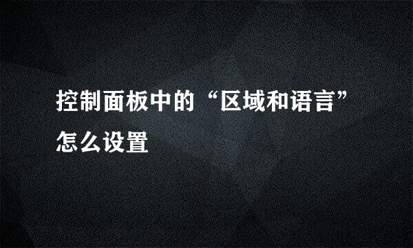 控制面板中的“区域和语言”怎么设置