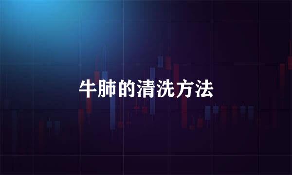 牛肺的清洗方法