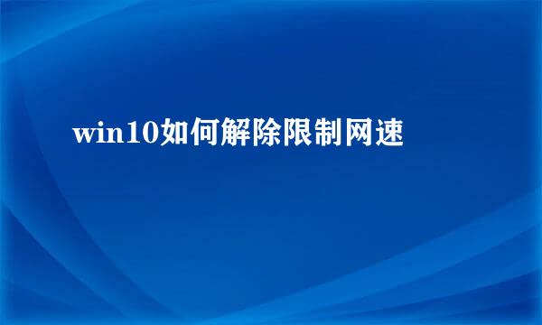 win10如何解除限制网速