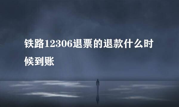 铁路12306退票的退款什么时候到账