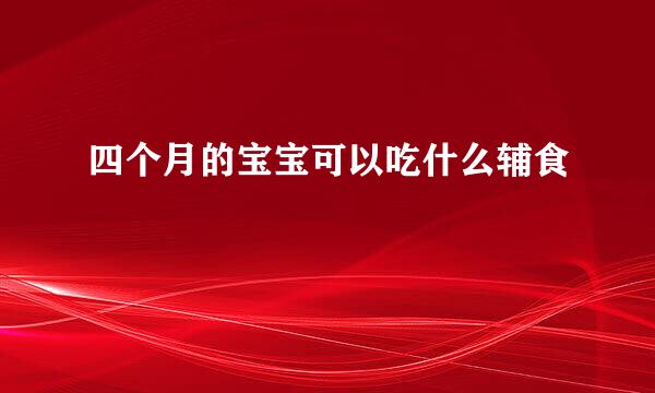 四个月的宝宝可以吃什么辅食