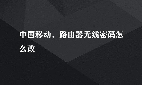 中国移动，路由器无线密码怎么改