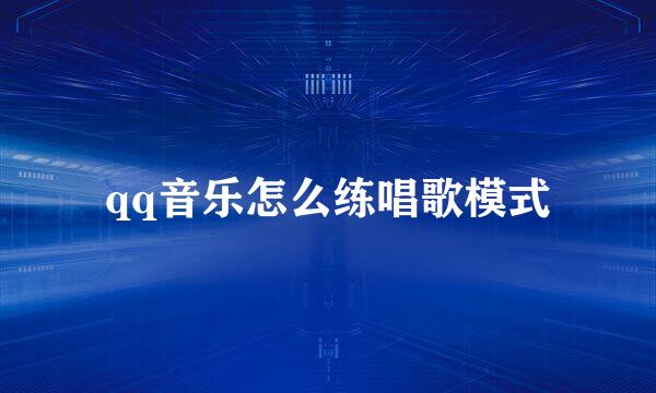 qq音乐怎么练唱歌模式