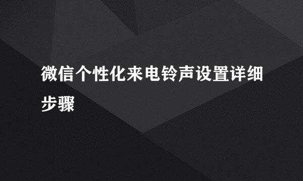 微信个性化来电铃声设置详细步骤