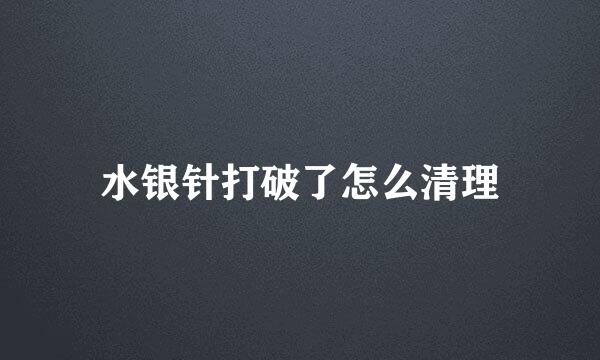 水银针打破了怎么清理