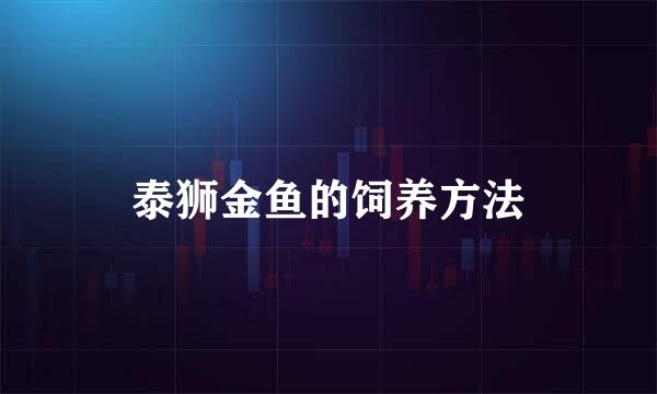 泰狮金鱼的饲养方法