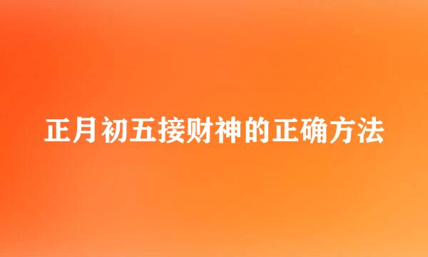 正月初五接财神的正确方法
