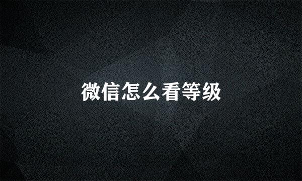 微信怎么看等级